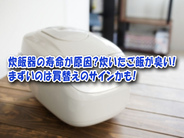 炊飯器の寿命が原因 炊いたご飯が臭い まずいのは買替えのサインかも ライフアップトピックス