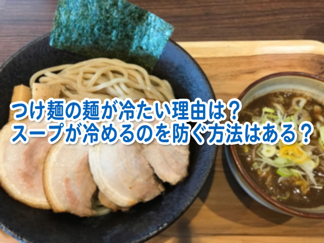 つけ麺の麺が冷たい理由は スープが冷めるのを防ぐ方法はある ライフアップトピックス