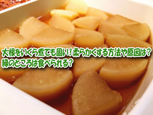 大根をいくら煮ても固い 柔らかくする方法や原因は 緑のところは食べられる ライフアップトピックス